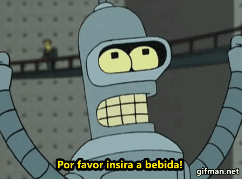 GIF de Bender com a a legenda "Por favor insira a bebida!"